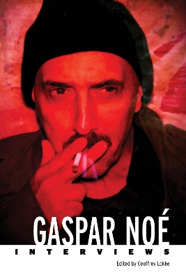 Gaspar Noé: Interviews by Geoffrey Lokke