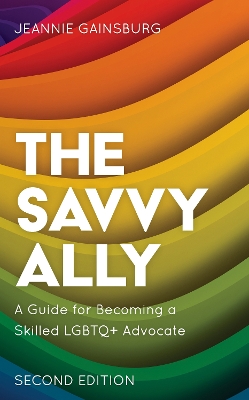The Savvy Ally: A Guide for Becoming a Skilled LGBTQ+ Advocate by Jeannie Gainsburg