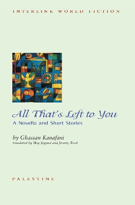 All That's Left To You: A Novella and Other Stories by Ghassan Kanafani