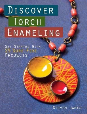 Discover Torch Enameling: Get Started with 25 Sure-Fire Jewelry Projects book