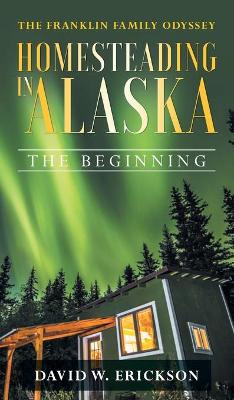 The Franklin Family Odyssey Homesteading in Alaska: The Beginning book