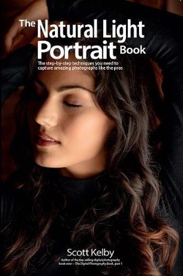 The Natural Light Portrait Book: The Step-by-Step Techniques You Need to Capture Amazing Photographs like the Pros book