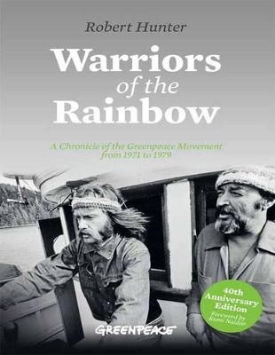 Warriors of the Rainbow: A Chronicle of the Greenpeace Movement from 1971 to 1979 by Robert Hunter