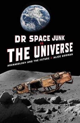 Dr Space Junk vs The Universe: Archaeology and the future book