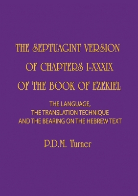 The Septuagint Version of Chapters I-XXXIX of the Book of Ezekiel: The Language, the Translation Technique and the Bearing on the Hebrew Text book