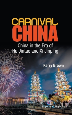 Carnival China: China In The Era Of Hu Jintao And Xi Jinping by Kerry Brown