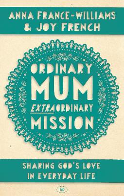 Ordinary Mum, Extraordinary Mission: Sharing God's Love In Everyday Life book