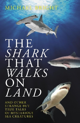 The Shark That Walks on Land: ... and Other Strange But True Tales of Mysterious Sea Creatures book