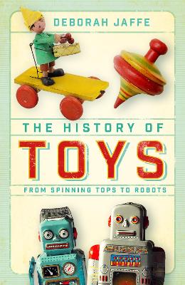 The History of Toys: From Spinning Tops to Robots book