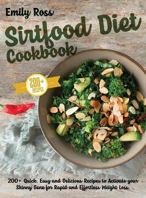 Sirtfood Diet Cookbook: 200+ Quick, Easy and Delicious Recipes to Activate your Skinny Gene for Rapid and Effortless Weight Loss book