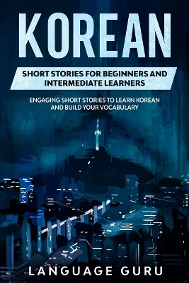 Korean Short Stories for Beginners and Intermediate Learners: Engaging Short Stories to Learn Korean and Build Your Vocabulary book