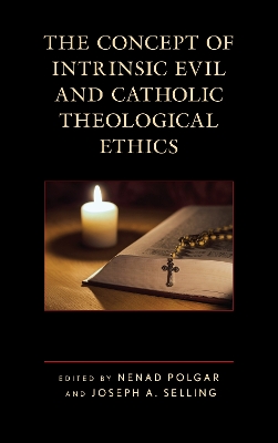 The Concept of Intrinsic Evil and Catholic Theological Ethics by Nenad Polgar