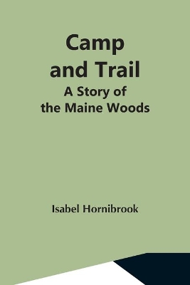 Camp And Trail; A Story Of The Maine Woods by Isabel Hornibrook