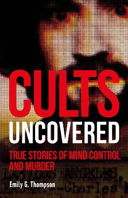 Cults Uncovered: True Stories of Mind Control and Murder book