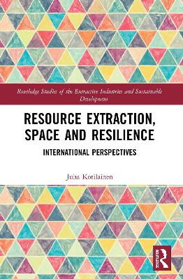 Resource Extraction, Space and Resilience: International Perspectives by Juha Kotilainen