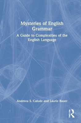 Mysteries of English Grammar: A Guide to Complexities of the English Language by Andreea S. Calude