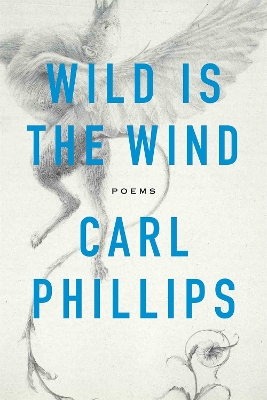 Wild Is the Wind: Poems by Carl Phillips