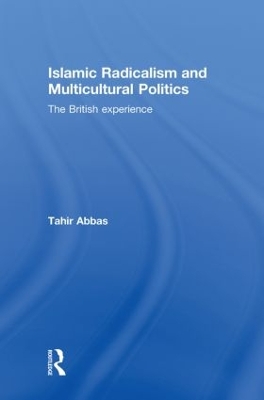 Islamic Radicalism and Multicultural Politics by Tahir Abbas