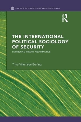 The International Political Sociology of Security by Trine Villumsen Berling