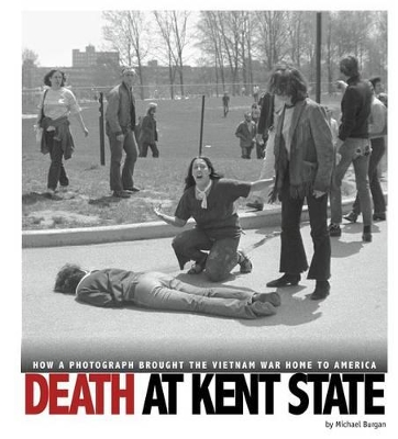 Death at Kent State: How a Photograph Brought the Vietnam War Home to America by ,Michael Burgan