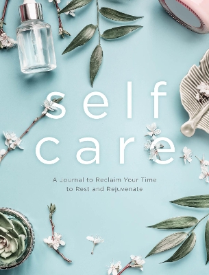 Self Care: A Journal to Reclaim Your Time to Rest and Rejuvenate: Volume 6 by Editors of Chartwell Books