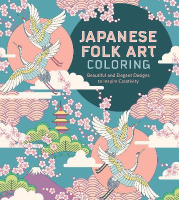 Japanese Folk Art Coloring Book: Beautiful and Elegant Designs to Inspire Creativity book