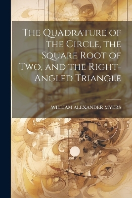 The Quadrature of the Circle, the Square Root of Two, and the Right-Angled Triangle book