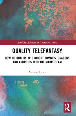 Quality Telefantasy: How US Quality TV Brought Zombies, Dragons and Androids into the Mainstream book