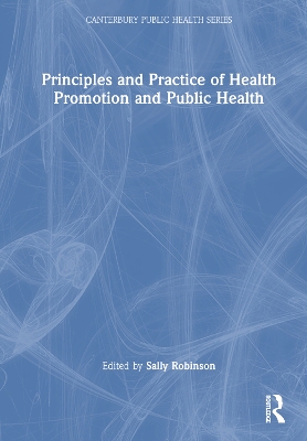 Principles and Practice of Health Promotion and Public Health by Sally Robinson