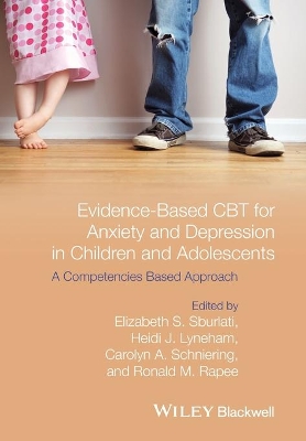 Evidence-based Cbt for Anxiety and Depression in Children and Adolescents - a Competencies Based Approach by Elizabeth S. Sburlati