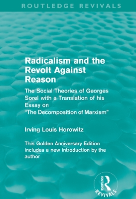Radicalism and the Revolt Against Reason (Routledge Revivals): The Social Theories of Georges Sorel with a Translation of his Essay on the Decomposition of Marxism by Irving Louis Horowitz