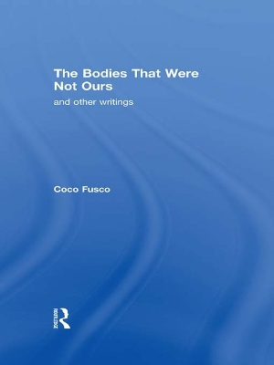 The The Bodies That Were Not Ours: And Other Writings by Coco Fusco