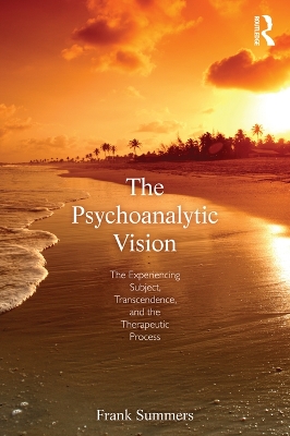 The The Psychoanalytic Vision: The Experiencing Subject, Transcendence, and the Therapeutic Process by Frank Summers