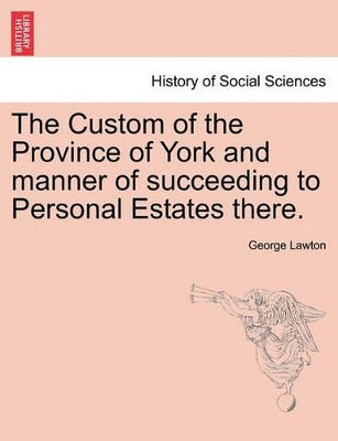 The Custom of the Province of York and Manner of Succeeding to Personal Estates There. book