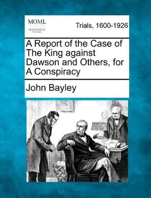 A Report of the Case of the King Against Dawson and Others, for a Conspiracy book