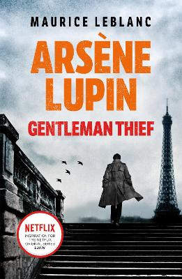 Arsène Lupin, Gentleman-Thief: the inspiration behind the hit Netflix TV series, LUPIN by Maurice Leblanc