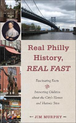 Real Philly History, Real Fast: Fascinating Facts and Interesting Oddities about the City's Heroes and Historic Sites book