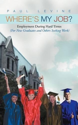 Where's My Job?: Employment During Hard Times (for New Graduates and Others Seeking Work) book