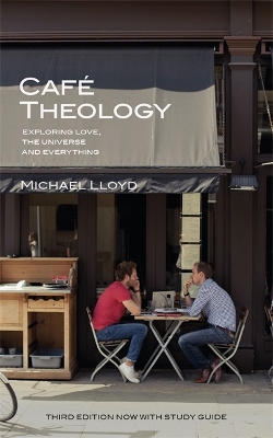 Café Theology: Exploring love, the universe and everything by Michael Lloyd