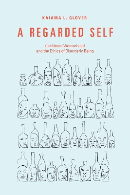 A Regarded Self: Caribbean Womanhood and the Ethics of Disorderly Being book
