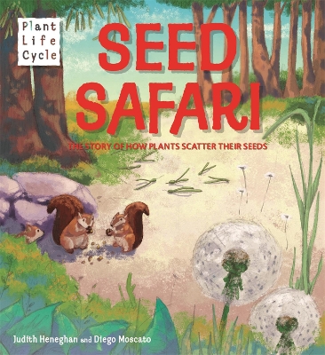 Plant Life: Seed Safari: The Story of How Plants Scatter their Seeds by Judith Heneghan