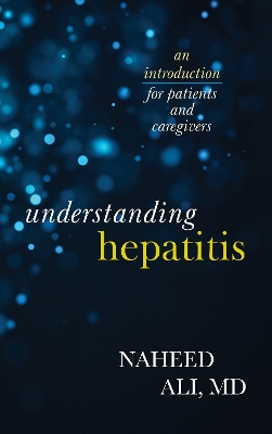 Understanding Hepatitis: An Introduction for Patients and Caregivers by Naheed Ali