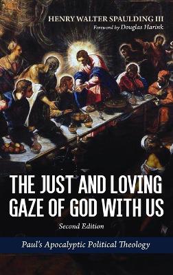 The Just and Loving Gaze of God with Us, Second Edition: Paul's Apocalyptic Political Theology by Henry Walter Spaulding