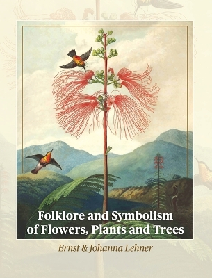 Folklore and Symbolism of Flowers, Plants and Trees by Ernst Lehner