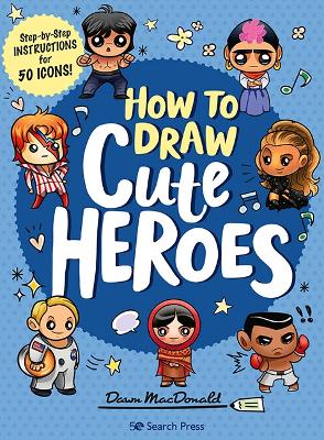 How to Draw Cute Heroes: Step-By-Step Instructions for 50 Icons! by Dawn MacDonald