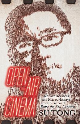 Open-Air Cinema: Reminiscences and Micro-Essays from the Author of Raise the Red Lantern book