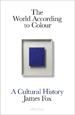 The World According to Colour: A Cultural History by James Fox