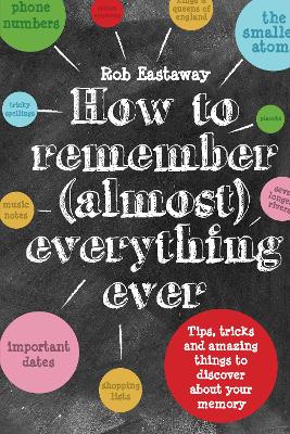 How to Remember (Almost) Everything, Ever! by Rob Eastaway