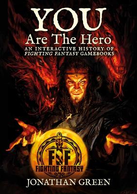 You Are The Hero: An Interactive History of Fighting Fantasy Gamebooks by Jonathan Green