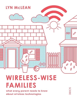 Wireless-Wise Families: What Every Parent Needs to Know About Wireless Technologies by Lyn McLean